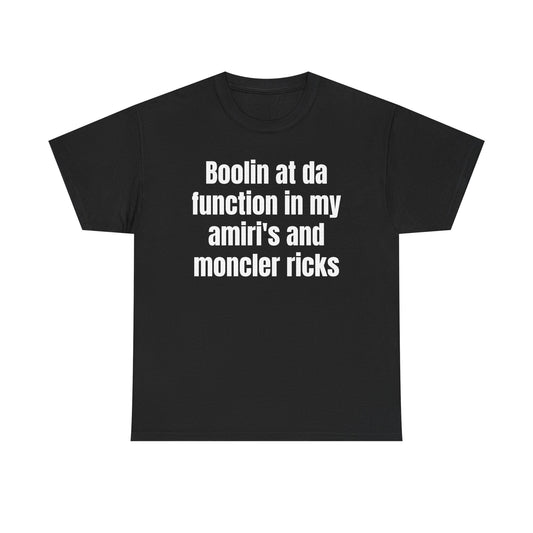 Graphic Tee — "Boolin at da function in my amiri's and moncler ricjs"