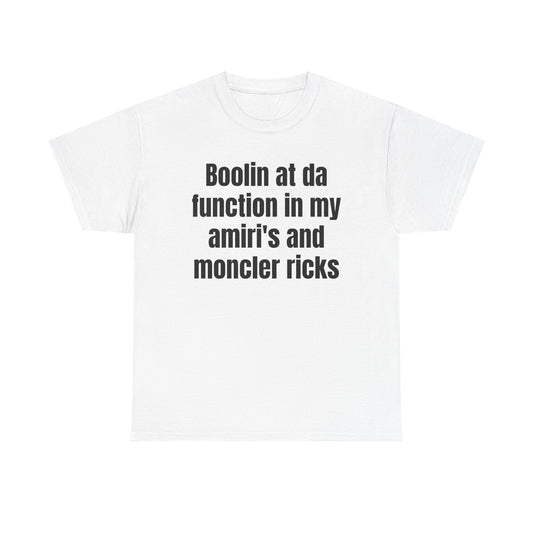 Graphic Tee — "Boolin at da function in my amiri's and moncler ricjs"