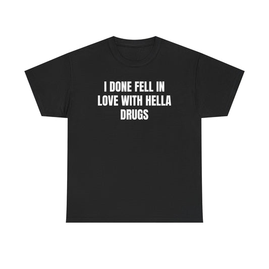 Graphic Tee — "I Done Fell In Love With Hella Drugs" Funny Statement T-Shirt