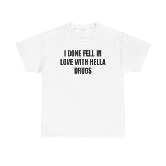 Graphic Tee — "I Done Fell In Love With Hella Drugs" Funny Statement T-Shirt