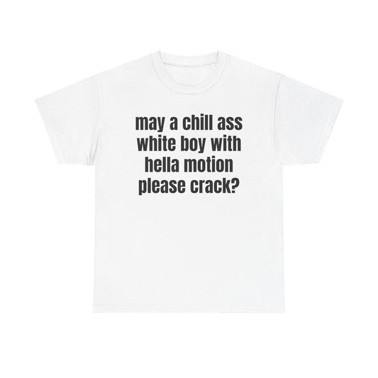Graphic Tee — "may a chill ass white boy with hella motion please crack?"