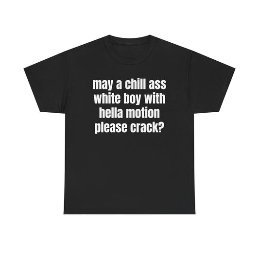 Graphic Tee — "may a chill ass white boy with hella motion please crack?"